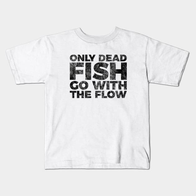 Motivation Quote Only Dead Fish Go With The Flow T-shirt Kids T-Shirt by RedYolk